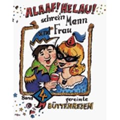 ALAAF ! HELAU ! Schrei`n Mann und Frau! Gereimte B�ttenreden