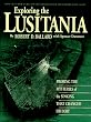 Exploring the Lusitania: Probing the Mysteries of the Sinking That Changed History