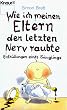 Wie ich meinen Eltern den letzten Nerv raubte. Enth�llungen eines S�uglings.