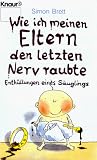 Wie ich meinen Eltern den letzten Nerv raubte - Enth&uuml;llungen eines S&auml;uglings. - Simon Brett