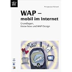 WAP - mobil im Internet: Grundlagen, Know-how und WAP-Design (mit CD-ROM)