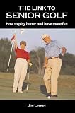 The Link to Senior Golf: How to Play Better and Have More Fun