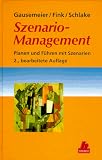 Szenario-Management: Planen und F&uuml;hren mit Szenarien 2., bearbeitete Auflage - J&uuml;rgen Gausemeier, Alexander Fink, Oliver Schlake