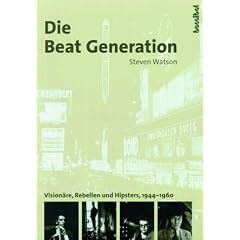Die Beat Generation : Vision�re, Rebellen und Hipster, 1944-1960