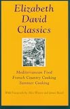 Elizabeth David Classics: Mediterranean Food, French Country Cooking, Summer Cooking