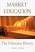 Market Education: The Unknown History (Studies in Social Philosophy & Policy, No. 21)
