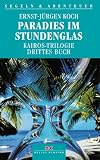 Paradies im Stundenglas - Kairos-Trilogie - Drittes Buch. - Ernst-J&uuml;rgen Koch