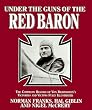 Under the Guns of the Red Baron: Complete Record of Von Richthofen's Victories and Victims in Graphic Detail