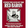 Under the Guns of the Red Baron: The Complete Record of Von Richthofen's Victories and Victims Fully Illustrated