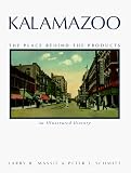 Kalamazoo: The Place Behind the Products : An Illustrated History