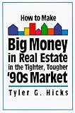 How to Make Big Money in Real Estate in the Tighter, Tougher '90s Market