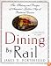 Dining By Rail: The History and Recipes of America's Golden Age of Railroad Cuisine