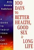 100 Days to Better Health, Good Sex & Long Life: A guide to Taoist Yoga & Chi Kung
