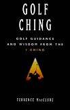 Golf Ching: Golf Guidance and Wisdom from the I Ching
