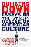 Dumbing Down: Essays on the Strip Mining of American Culture