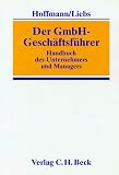 Der GmbH - Gesch&auml;ftsf&uuml;hrer - Handbuch f&uuml;r die Praxis des Unternehmers und Managers - Dietrich Hoffmann, R&uuml;diger Liebs, Wolfgang Bucksch, Udo Corzilius, Klaus. Fritsch