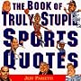 The Book of Truly Stupid Sports Quotes