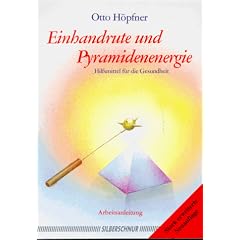 Einhandrute und Pyramidenenergie. Hilfsmittel f�r die Gesundheit. Arbeitsanleitung
