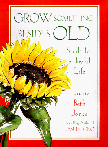 Grow Something Besides Old: Seeds For A Joyful Life under The Books Store