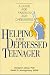 Helping Your Depressed Teenager: A Guide for Parents and Caregivers
