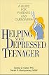 Helping Your Depressed Teenager: A Guide for Parents and Caregivers
