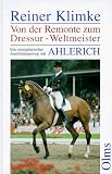 Ahlerich. Von der Remonte zum Dressur- Weltmeister. Ein exemplarischer Ausbildungsweg.
