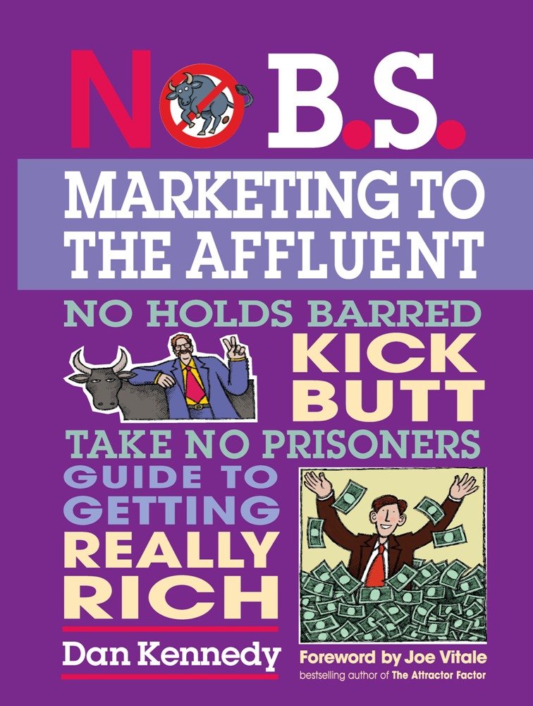 No B.S. Marketing To the Affluent: No Holds Barred Kick Butt Take ... No B.S. Marketing To the Affluent: No Holds Barred Kick Butt Take ...