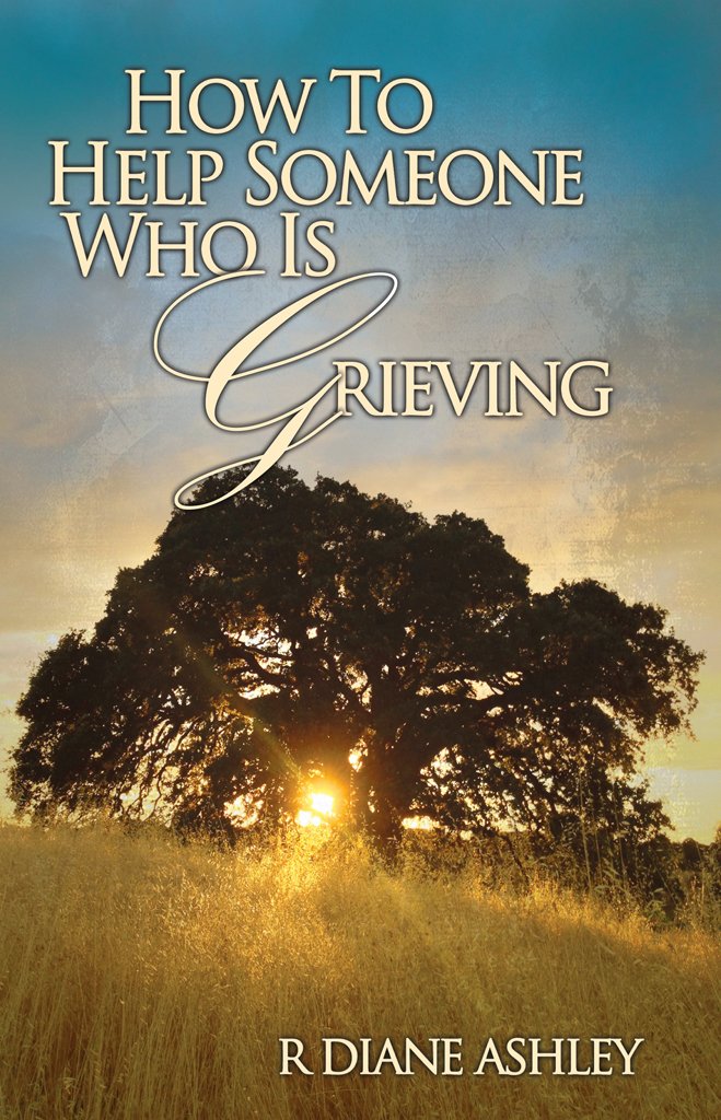 How to Help Someone Who Is Grieving 1, R. Diane Ashley M.P.C. ... How to Help Someone Who Is Grieving 1, R. Diane Ashley M.P.C. ...