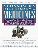Consumer s Dictionary of Medicines, A New, Expanded Updated Edition: Prescription, Over-the-Counter, Homeopathic, and Herbal Plus Medical Definitions ... Entr (Consumer s Dictionary of Medicines)