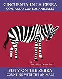  : Cincuenta en la cebra: contando con los animales / Fifty on the Zebra: Counting with the Animals (Bilingual Books)