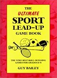 The Ultimate Sport Lead-Up Game Book: The Very Best Skill-Building Games for Grades K-8