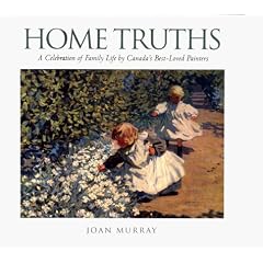 HOME TRUTHS A Celebration of Family Life By Canada's Best-Loved Painters