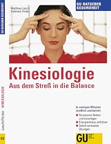 Kinesiologie: Aus Stress in die Balance. In wenigen Minuten stressfrei und befreit. Stressoren finden und beseitigen. Energieniveau anheben. Sofort wirksame Übungen