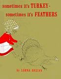 Sometimes Its Turkey, Sometimes Its Feathers