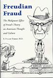 Freudian Fraud: The Malignant Effect of Freuds Theory on American Thought and Culture