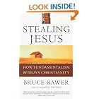 Click here to buy Stealing Jesus: How Fundamentalism Betrays Christianity by  Bruce Bawer.