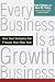 Every Business Is a Growth Business: How Your Company Can Prosper Year After Year