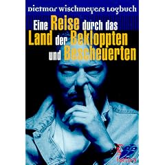 Eine Reise durch das Land der Bekloppten und Bescheuerten: Dietmar Wischmeyers Logbuch
