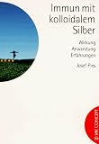Immun mit kolloidalem Silber: Wirkung, Anwendung, Erfahrungen - Josef Pies