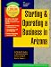 Starting and Operating a Business in Arizona: A Step-By-Step Guide (Smartstart Your Business in)
