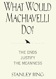 What Would Machiavelli Do? The Ends Justify the Meanness