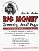   - How to Make Big Money Grooming Small Dogs: The Absolute Amateur's Guide to Profitable, Professional Canine Styling