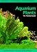 Aquarium Plants: The Practical Guide (Euro Ed.)