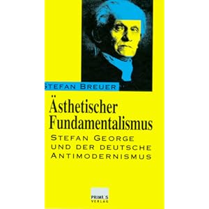 Ästhetischer Fundamentalismus. Stefan George und der deutsche Antimodernism