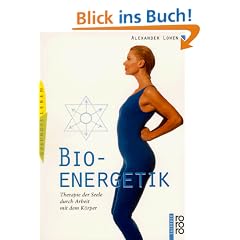 Bio - Energetik. Therapie der Seele durch Arbeit mit dem K�rper.