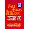 Eat Away Illness: How to Age-Proof Your Body With Antioxidant Foods by Carlson Wade