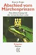 Abschied vom M�rchenprinzen. Eine Abrechnung mit der romantischen Liebe.