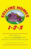 Selling Homes 1-2-3: Insider Advice on Becoming a Surprisingly Better Part-Time or Full-Time Real Estate Agent