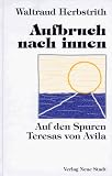 Aufbruch nach innen - Auf den Spuren Teresas von Avila - Waltraud Herbstrith
