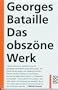Das obsz�ne Werk: Die Geschichte des Auges. Madame Edwarda. Meine Mutter. Der Kleine. Der Tote